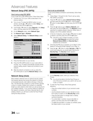 Page 3434English
Advanced Features
Network Setup (PBC (WPS))
How to set up using PBC (WPS)
If your router has a PBC (WPS) button, follow these steps:
1. Connect your TV to your LAN as described in the 
previous section.
2.  Turn on your TV, press the MENU button on your 
r

emote, use the  or  button to select Setup, and 
then press the ENTER
E button.
3.  Use the  or  button to select Network in the Setup 
menu, and then press the ENTER
E button.
4.  On the Network screen, select Network Type.
5.  Set...