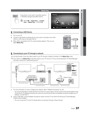 Page 3737 English 
04  Advanced Features   Media Play  
 
¦   Connecting a USB Device  
  1.  Turn on your TV. 
 2.  Connect a USB device containing photo, music and/or movie ﬁ les to the   USB 1 
(HDD)  or   USB 2  jack on the side of the TV. 
 3.  When USB is connected to the TV

, a popup window appears. Then you can 
select   Media Play .  
 
¦   Connecting to your PC through a network  
  You can play pictures, music and videos saved on your PC through a network connection in the   Media Play  mode.   
 
✎...