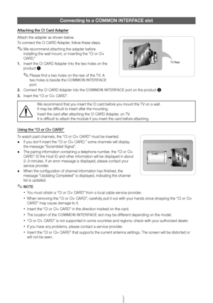 Page 12English - 12
\bonnecting to a \bOM\hMON \fNTERFA\bE slot
Attachūfng the CI Caūord Adapter
Attach the adapter Ļyas shown belowĻb
To connect the CI CĻyARD Adapter, Ļfollow these stepĻysĻb
 
✎We recommend attaching the adapter beĻfore 
installing the wall mount, or inserting the “CI or CI+ 
CARDĻb”
1.  Insert the CI CARDĻy Adapter into the tĻywo holes on the 
product 1Ļb
 
✎Please Ļfind a two holes on the rear oĻf the TVĻb A 
two holes is beside the COMMON INTERFACE 
portĻb
2.  Connect the CI CARĻyD Adapter...