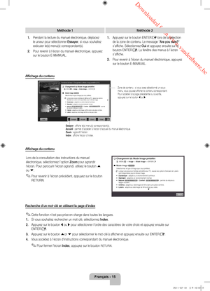 Page 37 Downloaded from www.vandenborre.be
Français - 15
Méthode 1Méthode 2
1. Pendant la lecture du manuel électronique, déplacez 
le urseur pour sélectionner Essayer, si vous souhaitez 
exécuter le(s) menu(s) correspondant(s).
2.
 
Pour r
 evenir à l’écran du manuel électronique, appuyez 
sur le bouton E-MANUAL. 1.
 Appuyez sur le bouton  ENTERE lors de la sélection 
de la zone de contenu. Le message “Are you sure?” 
s’affiche. Sélectionnez Oui et appuyez ensuite sur le 
bouton ENTER
E. La fenêtre des menus à...