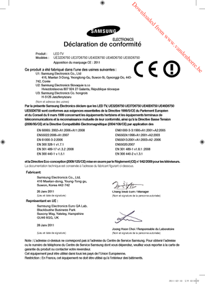 Page 44 Downloaded from www.vandenborre.be
Déclaration de conformité
Produit : LED TV
Modèles :  
UE32D6750 UE37D6750 UE40D6750 UE46D6750 UE55D6750
Apposition du marquage CE : 2011
Ce produit a été fabriqué dans l’une des usines suivantes :
U1: Samsung Electronics Co., Ltd
 416, Maetan 3-Dong, Y
 eongtong-Gu, Suwon-Si, Gyeonggi-Do, 443-
742, Corée
U2: Samsung Electronics Slovaquie s.r.o
 Hviezdoslavova 807 924 27 Galanta, République slovaque
U3: Samsung Electr

onics Co. hongrois
 H-5126 Jaszfenyszaru
(Nom et...