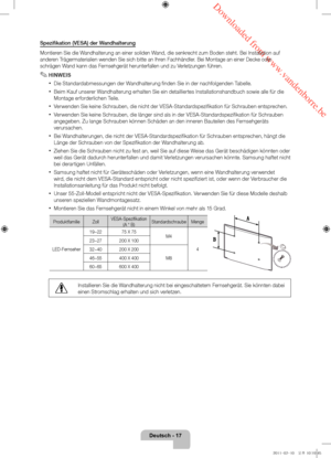 Page 61 Downloaded from www.vandenborre.be
Deutsch - 17
Spezifikation (VESA) der Wandhalterung
Montieren Sie die Wandhalterung an einer soliden Wand, die senkrecht zum Boden steht. Bei Installation auf 
anderen Trägermaterialien wenden Sie sich bitte an Ihren Fachhändler. Bei Montage an einer Decke oder 
schrägen Wand kann das Fernsehgerät herunterfallen und zu Verletzungen führen.
 ✎HINWEIS
 xDie Standardabmessungen der Wandhalterung finden Sie in der nachfolgenden Tabelle.
 xBeim Kauf unserer Wandhalterung...