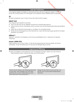 Page 63 Downloaded from www.vandenborre.be
Deutsch - 19
Liste der Funktionen
Hervorragende digitale Schnittstelle und Netzwerkverbindung: Mit dem ein\
gebauten digitalen HDTV-Tuner 
können Sie unverschlüsselte HDTV-Sendungen ohne zusätzlichen Kabel-/Satellitenreceiver empfangen. 
3D
Mit dieser aufregenden neuen Funktion können Sie Inhalte räumlich anzeigen.
SMART HUB
Eine integrierte Sammelstelle für alle Inhalte
 •Smart Hub hilft Ihnen bei der vielfältigen Auswahl Ihres Unterhaltungsprogramms.
 •Dadurch können...