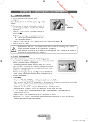 Page 76 Downloaded from www.vandenborre.be
Nederlands - 12
Aansluiten op een aansluiting voor ALGEMENE INTERFACE
De CI-cardadapter bevestigen
De adapter bevestigen zoals hieronder wordt 
weergegeven.
Voor het aansluiten van de CI CARD-adapter volgt u deze 
stappen.
 ✎We raden aan de adapter de bevestigen alvorens de 
wandmontage te installeren of de “CI of CI+ CARD” 
te plaatsen.
1.
 
Plaats de CI CARD-adapter in de twee openingen in 
het pr

oduct 1.
 ✎Zoek twee openingen aan de achterkant van de 
tv. De twee...