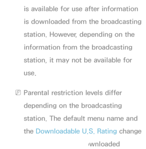 Page 184is available for use after information 
is downloaded from the broadcasting 
station. However, depending on the 
information from the broadcasting 
station, it may not be available for 
use.
 
NParental restriction levels differ 
depending on the broadcasting 
station. The default menu name and 
the  Downloadable U.S. Rating  change 
depending on the downloaded 
 