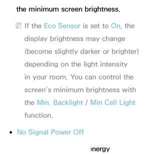 Page 191the minimum screen brightness.
 
NIf the Eco Sensor is set to  On, the 
display brightness may change 
(become slightly darker or brighter) 
depending on the light intensity 
in your room. You can control the 
screen’s minimum brightness with 
the Min. Backlight  / Min Cell Light 
function.
 
●No Signal Power Off
To avoid unnecessary energy 
 