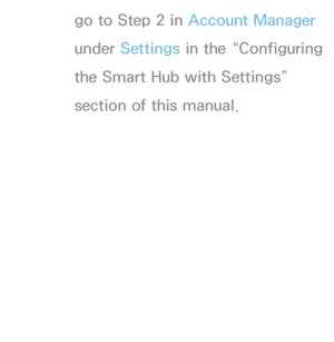 Page 288go to Step 2 in Account Manager 
under Settings in the “Configuring 
the Smart Hub with Settings” 
section of this manual.
 