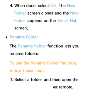 Page 3014. 
When done, select OK. The New 
Folder screen closes and the New 
Folder appears on the Smart Hub  
screen.
 
●Rename Folder
The Rename Folder function lets you 
rename folders.
To use the Rename Folder function, 
follow these steps:
1.  
Select a folder, and then open the 
Tools menu using your remote.
 