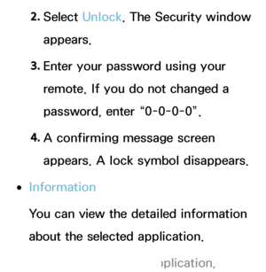 Page 3052. 
Select  Unlock . The Security window 
appears.
3.  
Enter your password using your 
remote. If you do not changed a 
password, enter “0-0-0-0”.
4.  
A confirming message screen 
appears. A lock symbol disappears.
 
●Information
You can view the detailed information 
about the selected application.
 
NDepending on the application,  