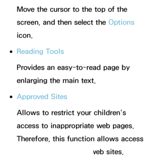 Page 379Move the cursor to the top of the 
screen, and then select the Options 
icon.
 
●Reading Tools
Provides an easy-to-read page by 
enlarging the main text.
 
●Approved Sites
Allows to restrict your children’s 
access to inappropriate web pages. 
Therefore, this function allows access 
of only the registered web sites.
 