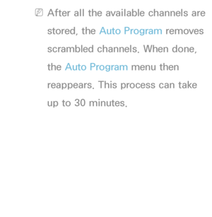 Page 44 
NAfter all the available channels are 
stored, the  Auto Program removes 
scrambled channels. When done, 
the Auto Program menu then 
reappears. This process can take 
up to 30 minutes.
 