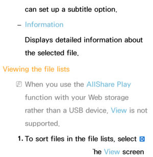 Page 485can set up a subtitle option.
 
– Information
Displays detailed information about 
the selected file.
Viewing the file lists
 
NWhen you use the AllShare Play  
function with your Web storage 
rather than a USB device, View  is not 
supported.
1.  
To sort files in the file lists, select 
} 
using your remote. The View  screen 
 