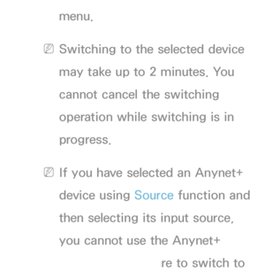 Page 547menu.
 
NSwitching to the selected device 
may take up to 2 minutes. You 
cannot cancel the switching 
operation while switching is in 
progress.
 
NIf you have selected an Anynet+ 
device using  Source function and 
then selecting its input source, 
you cannot use the Anynet+ 
function. Make sure to switch to 
 