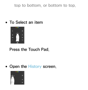 Page 623top to bottom, or bottom to top.
 
●To Select an item
Press the Touch Pad.
 
●Open the History  screen.
 