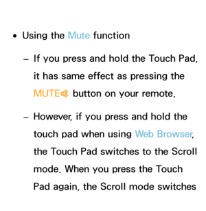 Page 627 
●Using the Mute  function
 
– If you press and hold the Touch Pad, 
it has same effect as pressing the 
MUTE
M button on your remote.
 
– However, if you press and hold the 
touch pad when using 
Web Browser, 
the Touch Pad switches to the Scroll 
mode. When you press the Touch 
Pad again, the Scroll mode switches 
general mode.
 