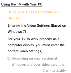 Page 86Using the TV with Your PCUsing Your TV as a Computer (PC) 
Display
Entering the Video Settings (Based on 
Windows 7)
For your TV to work properly as a 
computer display, you must enter the 
correct video settings.
 
NDepending on your version of 
Windows and your video card, the 
procedure on your PC will probably 
 