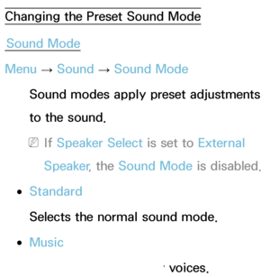 Page 90Changing the Preset Sound ModeSound Mode
Menu  → Sound
 
→  Sound Mode
Sound modes apply preset adjustments 
to the sound.
 
NIf  Speaker Select is set to External 
Speaker , the Sound Mode is disabled.
 
●Standard
Selects the normal sound mode.
 
●Music
Emphasizes music over voices.
 