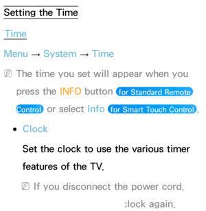 Page 158Setting the TimeTime
Menu  → System
 
→  Time
 
NThe time you set will appear when you 
press the INFO button 
 for Standard Remote 
Control 
 or select Info  for Smart Touch Control .
 
●Clock
Set the clock to use the various timer 
features of the TV.
 
NIf you disconnect the power cord, 
you have to set the clock again.
 