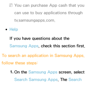 Page 326 
NYou can purchase App cash that you 
can use to buy applications through 
tv.samsungapps.com.
 
●Help
If you have questions about the 
Samsung Apps, check this section first.
To search an application in Samsung Apps, 
follow these steps:
1. 
On  the  Samsung Apps screen, select 
Search Samsung Apps. The Search 
window appears.
 