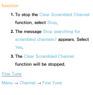 Page 46function1. 
To stop the Clear Scrambled Channel 
function, select Stop.
2.  
The  message  Stop searching for 
scrambled channels? appears. Select 
Ye s .
3.  
The  Clear Scrambled Channel 
function will be stopped.
Fine Tune
Menu  → Channel 
→ Fine Tune
(analog channels only)
 