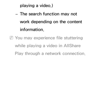 Page 461playing a video.)
 
– The search function may not 
work depending on the content 
information.
 
NYou may experience file stuttering 
while playing a video in  AllShare 
Play  through a network connection.
 