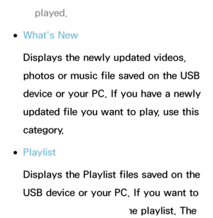 Page 468played.
 
●What's New
Displays the newly updated videos, 
photos or music file saved on the USB 
device or your PC. If you have a newly 
updated file you want to play, use this 
category.
 
●Playlist
Displays the Playlist files saved on the 
USB device or your PC. If you want to 
play a playlist, select the playlist. The 
 