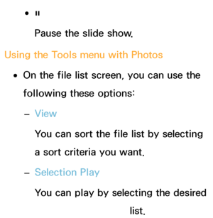 Page 494 
●∑
Pause the slide show.
Using the Tools menu with  Photos
 
●On the file list screen, you can use the 
following these options:
 
– View
You can sort the file list by selecting 
a sort criteria you want.
 
– Selection Play
You can play by selecting the desired 
music file in the file list. 