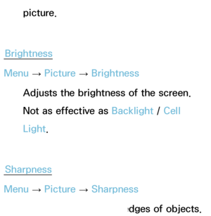 Page 54picture.
Brightness
Menu  → Picture 
→ Brightness
Adjusts the brightness of the screen. 
Not as effective as  Backlight / Cell 
Light.
Sharpness
Menu  → Picture 
→ Sharpness
Sharpens or dulls the edges of objects.
 