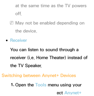 Page 545at the same time as the TV powers 
o f f.
 
NMay not be enabled depending on 
the device.
 
●Receiver
You can listen to sound through a 
receiver (i.e. Home Theater) instead of 
the TV Speaker.
Switching between Anynet+ Devices 1. 
Open  the  Tools menu using your 
remote, and then select Anynet+ 
 