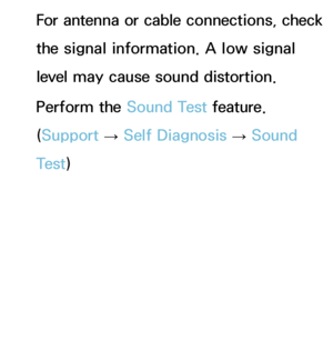 Page 577For antenna or cable connections, check 
the signal information. A low signal 
level may cause sound distortion.
Perform the Sound Test feature. 
(Support → Self Diagnosis 
→ Sound 
Test )
 