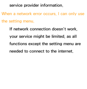 Page 604service provider information.
When a network error occurs, I can only use 
the setting menu. If network connection doesn’t work, 
your service might be limited, as all 
functions except the setting menu are 
needed to connect to the internet.
 