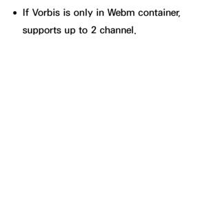 Page 652 
●If Vorbis is only in Webm container, 
supports up to 2 channel.
 