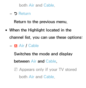 Page 9both Air and  Cable.
 
– R Return
Return to the previous menu.
 
●When the Highlight located in the 
channel list, you can use these options:
 
– a Air
 / Cable
Switches the mode and display 
between Air  and Cable.
 
NAppears only if your TV stored 
both  Air and  Cable.
 
–
b Delete 