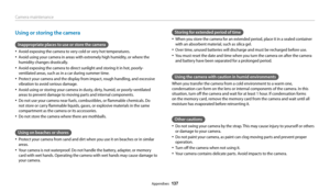 Page 138Camera maintenance
Appendixes  137
Using or storing the camera
Inappropriate places to use or store the camera
• Avoid exposing the camera to very cold or very hot temperatures.
• Avoid using your camera in areas with extremely high humidity, or where the 
humidity changes drastically.
• Avoid exposing the camera to direct sunlight and storing it in hot, poorly-
ventilated areas, such as in a car during summer time.
• Protect your camera and the display from impact, rough handling, and excessive...