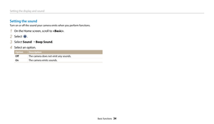 Page 35Setting the display and sound
Basic functions  34
Setting the sound
Turn on or off the sound your camera emits when you perform functions.
1 On the Home screen, scroll to .
2 Select .
3 Select Sound “ Beep Sound.
4 Select an option.
Option Description
Off
The camera does not emit any sounds.
OnThe camera emits sounds. 