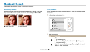 Page 67Shooting options  66
Preventing red-eye
When the flash fires when you capture a photo of a person in the dark, a red glow 
may appear in the person’s eyes. To prevent this, select Red-eye or Red-eye Fix. 
Refer to flash options in "Using the flash."
S  Before correctionS  After correction
Using the flash
Use the flash when you capture photos in the dark or when you need more light in 
your photos.
1 In Shooting mode, press [F].
Exit Select
Flash
Off
Auto
Red-eye
Fill in
Slow Sync
Red-eye Fix
2...