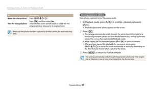 Page 90Viewing photos or videos in Playback mode
Playback/Editing  89
ToDescription
Move the enlarged area
Press [D/c/F/t].
Trim the enlarged photo
Press [o], and then select Ye s .  
(The trimmed photo will be saved as a new file. The 
original photo is retained in its original form.)
When you view photos that were captured by another camera, the zoom ratio may 
differ.
Viewing panoramic photos
View photos captured in Live Panorama mode.
1 In Playback mode, press [F/t] to scroll to a desired panoramic 
photo....