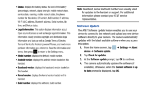 Page 10297
 Status: displays the battery status, the level of the battery 
(percentage), network, signal strength, mobile network type, 
service state, roaming, mobile network state, the phone 
number for this device, ERI version, IMEI number, IP address, 
Wi-Fi MAC address, Bluetooth address, Serial number, Up 
time, and Device status.
 Legal information: This option displays information about 
Open source licenses as well as Google legal information. This 
information clearly provides copyright and...