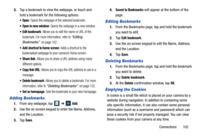 Page 107Connections       102
3.
Tap a bookmark to view the webpage, or touch and 
hold a bookmark for the following options:
: Opens the webpage of the selected bookmark.
 Open in new window: Opens the webpage in a new window.
 Edit bookmark: Allows you to edit the name or URL of the 
bookmark. For more information, refer to 
“Editing 
Bookmarks” 
 on page 102.
 Add shortcut to home screen: Adds a shortcut to the 
bookmarked webpage to your camera’s Home screen.
 Share link: Allows you to share a URL address...