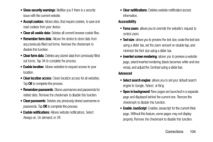 Page 109Connections       104
 Show security warnings: Notifies you if there is a security 
issue with the current website.
 Accept cookies: Allows sites, that require cookies, to save and 
read cookies from your device.
 Clear all cookie data: Deletes all current browser cookie files.
 Remember form data: Allows the device to store data from 
any previously filled out forms. Remove the checkmark to 
disable this function.
 Clear form data: Deletes any stored data from previously filled 
out forms. Tap OK to...