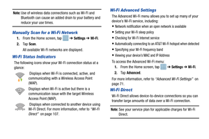 Page 112107
Note: Use of wireless data connections such as Wi-Fi and 
Bluetooth can cause an added drain to your battery and 
reduce your use times.
Manually Scan for a Wi-Fi Network
1. From the Home screen, tap    ➔ Settings ➔ Wi-Fi.
2. Ta p 
Scan.
All available Wi-Fi networks are displayed.
Wi-Fi Status Indicators
The following icons show your Wi-Fi connection status at a 
glance:  Displays when Wi-Fi is connected, active, and 
communicating with a Wireless Access Point 
(WAP).
Displays when Wi-Fi is active...