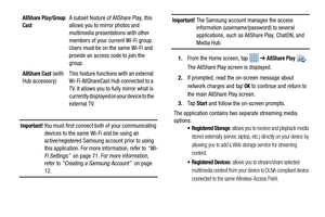 Page 120115
Important! You must first connect both of your communicating devices to the same Wi -Fi and be using an 
active/registered Samsung account prior to using 
this application. For more information, refer to  “Wi-
Fi Settings”   on page 71. For more information, 
refer to “Creating a Samsung Account”   on page 
12.
Important! The Samsung account manages the access 
information (username/password) to several 
applications, such as AllShare Play, ChatON, and 
Media Hub.
1. From the Home screen, tap    ➔...