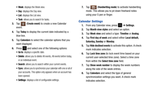 Page 124119
 Week: displays the Week view.
: displays the Day view.
: displays the List view.
: allows you to search for tasks.
3.Ta p   (Create event) to create a new Calendar 
event.
4. Ta p  
To d a y to display the current date indicated by a 
blue box.
5. Ta p  
Calendars to select the calendar options that you 
want displayed.
6. Press   and select one of the following options:
: displays a specific date.
: allows you to delete All events, All events before today, 
or an individual event.
: allows you to...