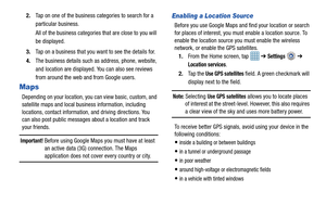 Page 1321272.
Tap on one of the business categories to search for a 
particular business.
All of the business categories that are close to you will 
be displayed.
3. Tap on a business that you want to see the details for.
4. The business details such as address, phone, website, 
and location are displayed.  You can also see reviews 
from around the web and from Google users.
Maps
Depending on your location, yo u can view basic, custom, and 
satellite maps and local business information, including 
locations,...