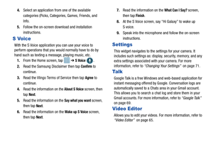 Page 1381334.
Select an application from one of the available 
categories (Picks, Categories, Games, Friends, and 
Info.
5. Follow the on-screen download and installation 
instructions.
S Voice
With the S Voice application you can use your voice to 
perform operations that you wo uld normally have to do by 
hand such as texting a message, playing music, etc.
1. From the Home screen, tap    ➔ 
S Voice .
2. Read the Samsung Disclaimer then tap 
Confirm to 
continue.
3. Read the Vlingo Terms of Service then tap...