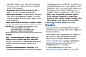 Page 150145
battery with an appliance or heat source such as a microwave 
oven, hair dryer, iron, or radiator. Avoid leaving your GALAXY in 
your car in high temperatures.
Do not dispose of the GALAXY or the battery in a fire. The 
GALAXY or the battery may explode when overheated.
Avoid dropping the GALAXY. Dropping the GALAXY, especially on 
a hard surface, can potentially cause damage to the GALAXY. If 
you suspect damage to the GALAXY or battery, take it to a service 
center for inspection.
Never use any...