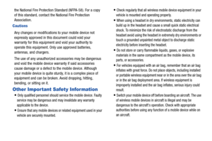 Page 158153
the National Fire Protection Standard (NFPA-58). For a copy 
of this standard, contact the 
National Fire Protection 
Association.
Cautions
Any changes or modifications to your mobile device not 
expressly approved in this document could void your 
warranty for this equipment and void your authority to 
operate this equipment. Only use approved batteries, 
antennas, and chargers. 
The use of any unauthorized accessories may be dangerous 
and void the mobile device warranty if said accessories 
cause...