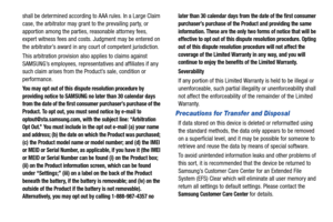 Page 164159
shall be determined according to AAA rules. In a Large Claim 
case, the arbitrator may grant to the prevailing party, or 
apportion among the parties, reasonable attorney fees, 
expert witness fees and costs. Judgment may be entered on 
the arbitrator’s award in any co
urt of competent jurisdiction.
This arbitration provision also applies to claims against 
SAMSUNG’s employees, representatives and affiliates if any 
such claim arises from the Product’s sale, condition or 
performance.
You may opt out...