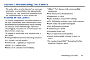 Page 19Understanding Your Camera       14
Section 2: Understanding Your Camera
This section outlines some key features of your camera and 
describes the screen and the  icons that appear when the 
camera is in use. It also shows how to navigate the camera 
and provides information on using a memory card.
Features of Your Camera
The Samsung Galaxy Camera is the optimum device for the 
new era in communication where consumers want to share 
their moments visually instead verbally. Instead of sending 
text...