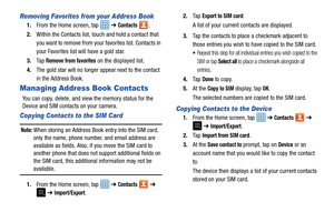 Page 6257
Removing Favorites from your Address Book
1.From the Home screen, tap    ➔ Contacts .
2. Within the Contacts list, touch and hold a contact that 
you want to remove from your favorites list. Contacts in 
your Favorites list will have a gold star.
3. Ta p  
Remove from favorites on the displayed list.
4. The gold star will no longer appear next to the contact 
in the Address Book.
Managing Address Book Contacts
You can copy, delete, and view the memory status for the 
Device and SIM contacts on your...